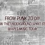 From Punk to DIY: How the Underground Spirit Still Shapes Music Today