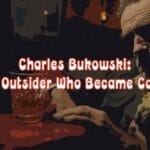 Charles Bukowski: The Outsider Who Became Canon